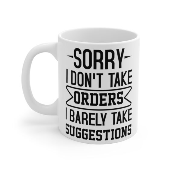 "Sorry I Don't Take Orders I Barely Take Suggestions" - Funny Double Sided Print - White Ceramic Mug 11oz