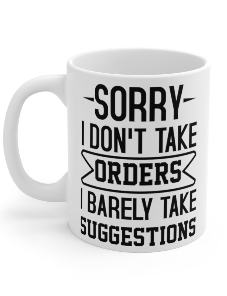 "Sorry I Don't Take Orders I Barely Take Suggestions" - Funny Double Sided Print - White Ceramic Mug 11oz