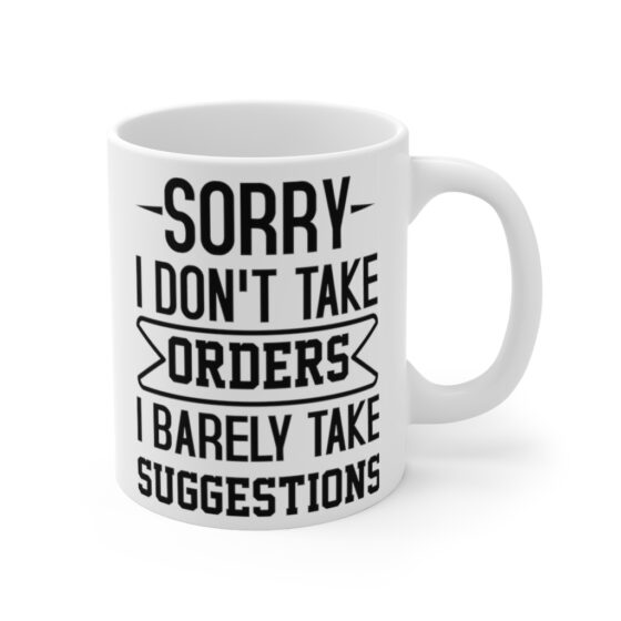 "Sorry I Don't Take Orders I Barely Take Suggestions" - Funny Double Sided Print - White Ceramic Mug 11oz - Image 3