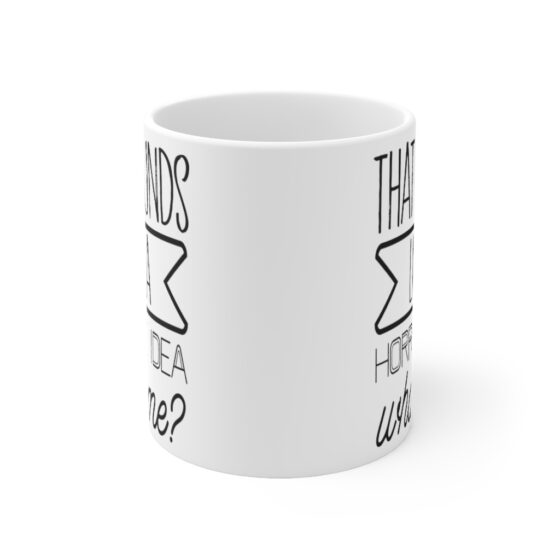 "That Sounds Like A Horrible Idea, What Time?" - Funny Double Sided Print - White Ceramic Mug 11oz - Image 2