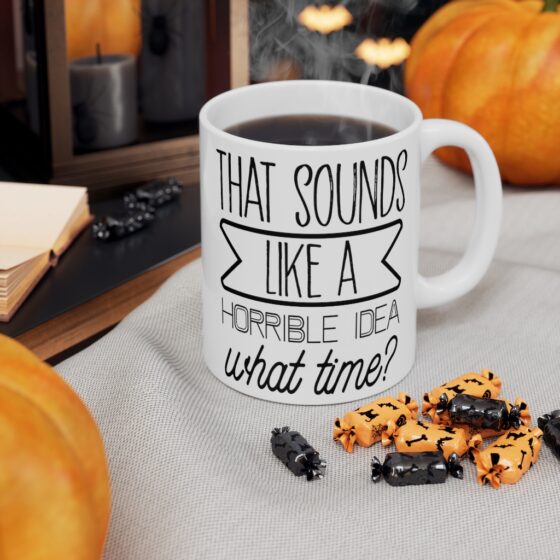 "That Sounds Like A Horrible Idea, What Time?" - Funny Double Sided Print - White Ceramic Mug 11oz - Image 7