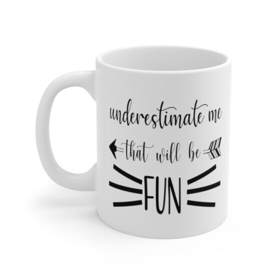 "Underestimate Me that will be Fun" - Funny Double Sided Print - White Ceramic Mug 11oz