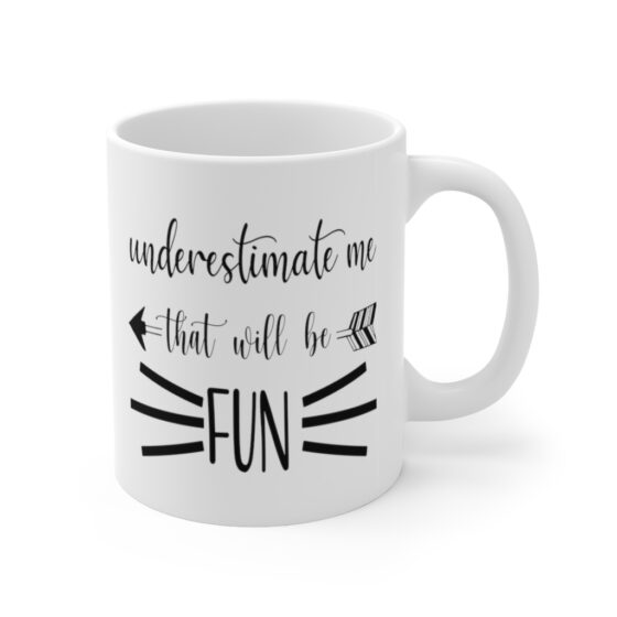 "Underestimate Me that will be Fun" - Funny Double Sided Print - White Ceramic Mug 11oz - Image 3