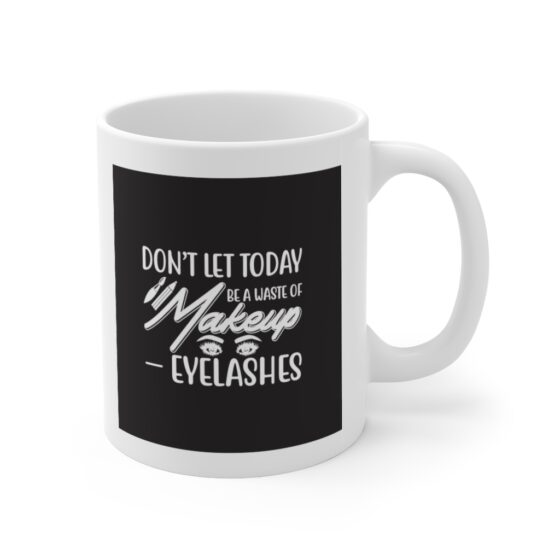 "Don't Let Today Be A Waste of Makeup - Eyelashes" - Funny Double Sided Print - White Ceramic Mug 11oz - Image 3