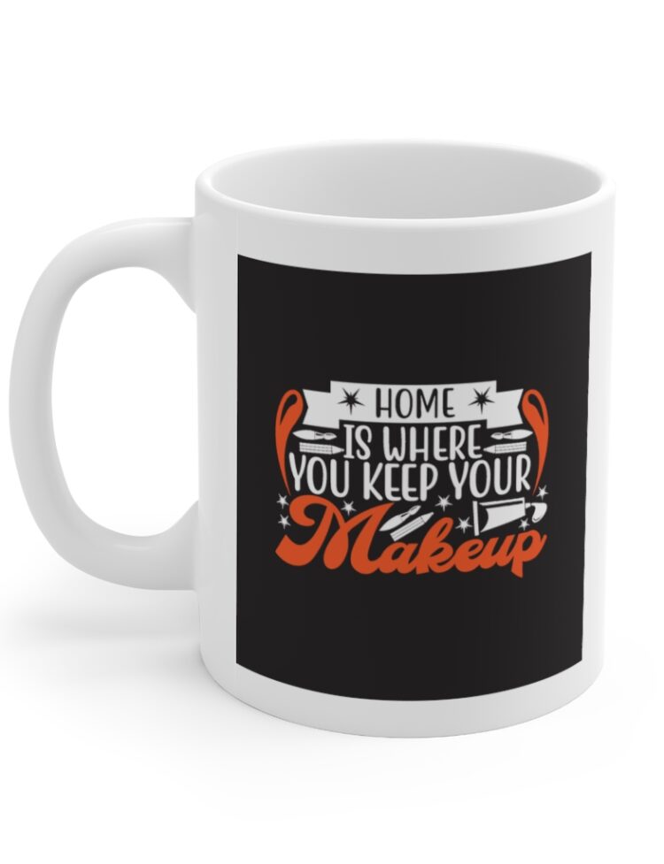 "Home is Where You Keep Your Makeup" - Funny Double Sided Print - White Ceramic Mug 11oz