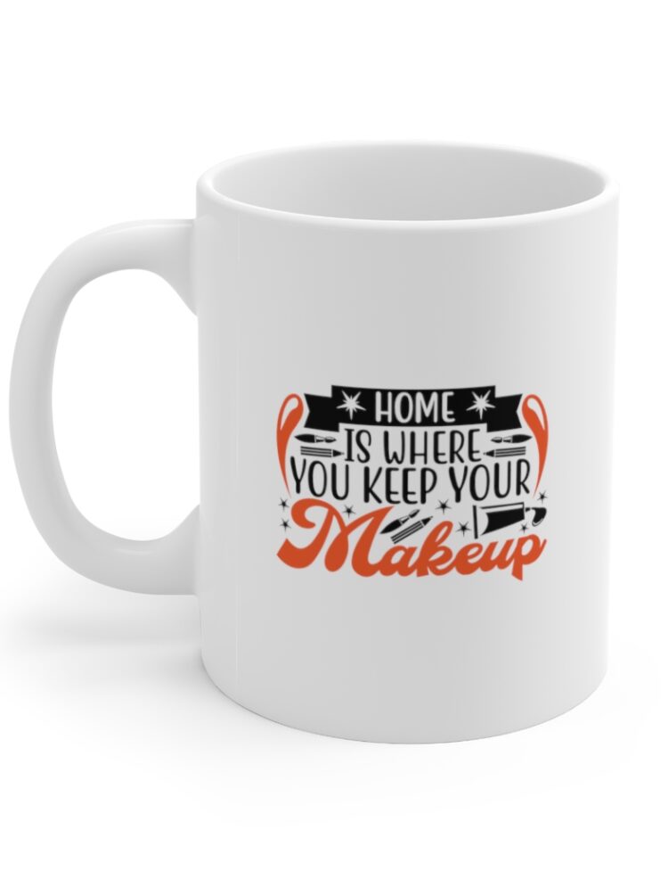 "Home is Where You Keep Your Makeup" - Funny Double Sided Print - White Ceramic Mug 11oz