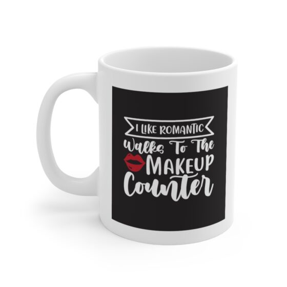 "I Like Romantic Walks to the Makeup Counter" - Funny Double Sided Print - White Ceramic Mug 11oz