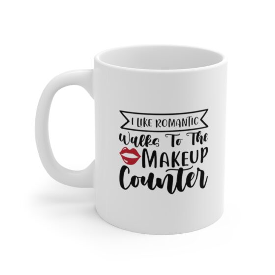 "I Like Romantic Walks to the Makeup Counter" - Funny Double Sided Print - White Ceramic Mug 11oz