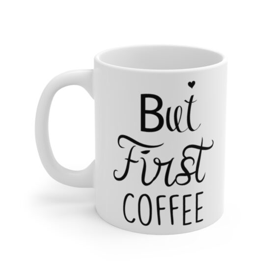 "But First Coffee" - Funny Double Sided Print - White Ceramic Mug 11oz