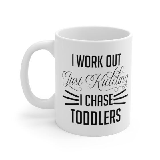 "I Work Out Just Kidding I Chase Toddlers" - Funny Double Sided Print - White Ceramic Mug 11oz