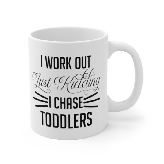 "I Work Out Just Kidding I Chase Toddlers" - Funny Double Sided Print - White Ceramic Mug 11oz - Image 3