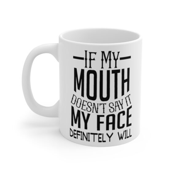 "If My Mouth Doesn't Say It My Face Definitely Will" - Funny Double Sided Print - White Ceramic Mug 11oz