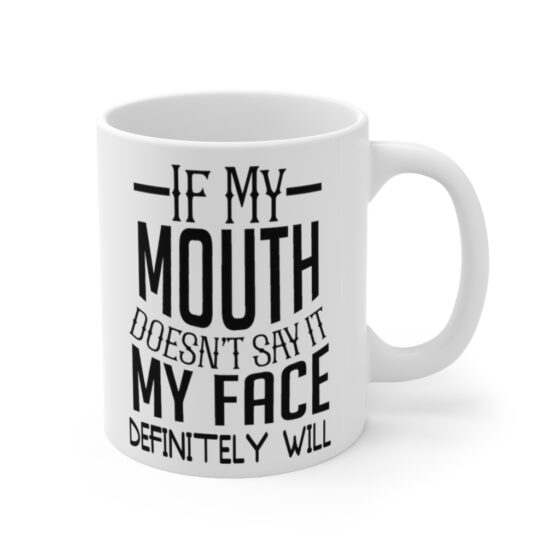 "If My Mouth Doesn't Say It My Face Definitely Will" - Funny Double Sided Print - White Ceramic Mug 11oz - Image 3