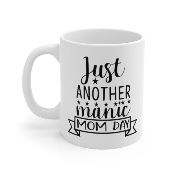 "Just Another Manic Mom Day" - Funny Double Sided Print - White Ceramic Mug 11oz