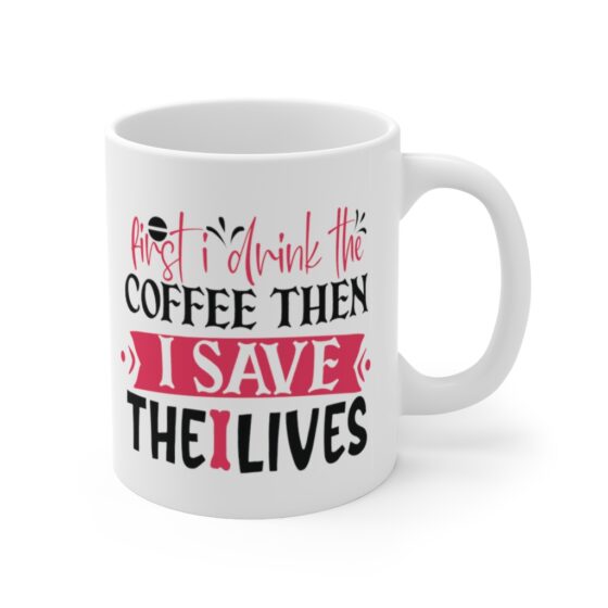 "First I Drink the Coffee then I Save the Lives" - Funny Double Sided Print - White Ceramic Mug 11oz - Image 3