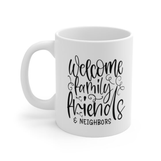 "Welcome Family Friends & Neighbors" - Funny Double Sided Print - White Ceramic Mug 11oz