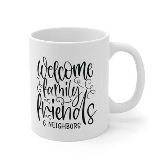 "Welcome Family Friends & Neighbors" - Funny Double Sided Print - White Ceramic Mug 11oz - Image 3