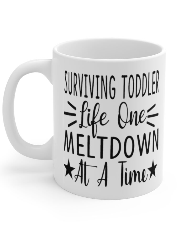 "Surviving Toddler Life One Meltdown at a Time" - Funny Double Sided Print - White Ceramic Mug 11oz