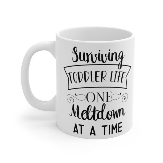 "Surviving Toddler Life One Meltdown at a Time" - Funny Double Sided Print - White Ceramic Mug 11oz