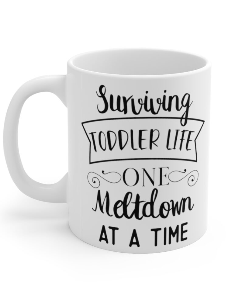 "Surviving Toddler Life One Meltdown at a Time" - Funny Double Sided Print - White Ceramic Mug 11oz