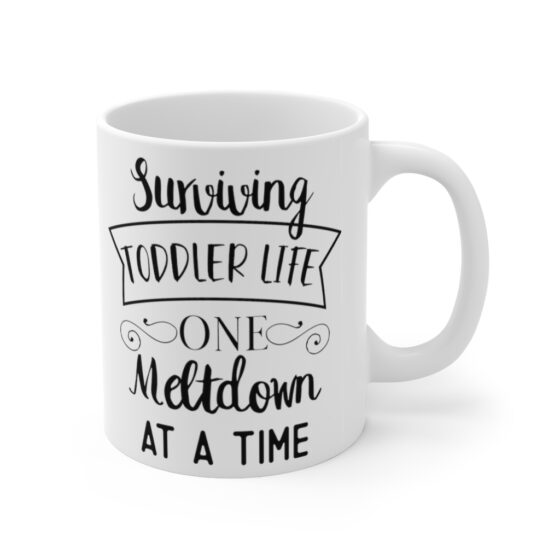 "Surviving Toddler Life One Meltdown at a Time" - Funny Double Sided Print - White Ceramic Mug 11oz - Image 3