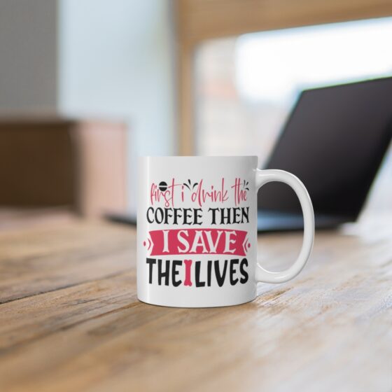 "First I Drink the Coffee then I Save the Lives" - Funny Double Sided Print - White Ceramic Mug 11oz - Image 6