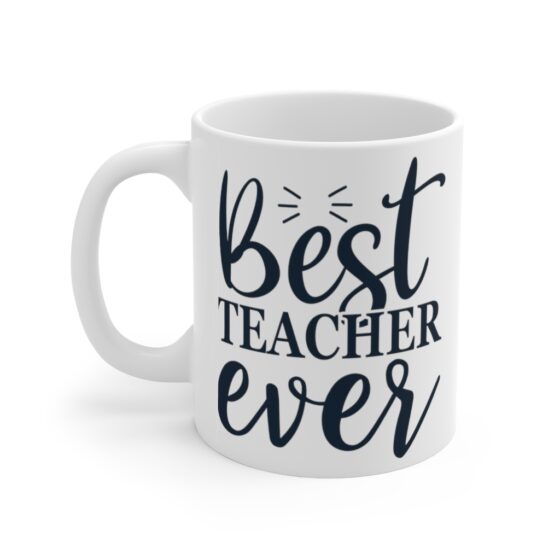 "Best Teacher Ever" - Funny Double Sided Print - White Ceramic Mug 11oz