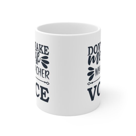 "Don't Make Me Use My Teacher Voice" - Funny Double Sided Print - White Ceramic Mug 11oz - Image 2