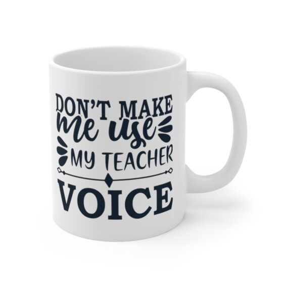 "Don't Make Me Use My Teacher Voice" - Funny Double Sided Print - White Ceramic Mug 11oz - Image 3