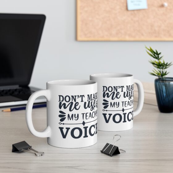 "Don't Make Me Use My Teacher Voice" - Funny Double Sided Print - White Ceramic Mug 11oz - Image 5