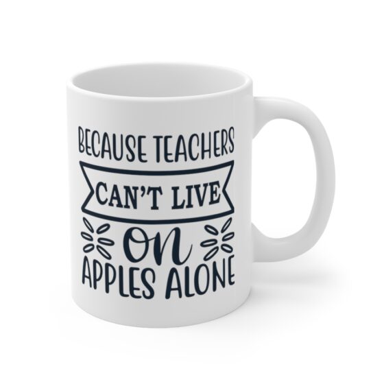 "Because Teachers Can't Live On Apples Alone" - Funny Double Sided Print - White Ceramic Mug 11oz - Image 3