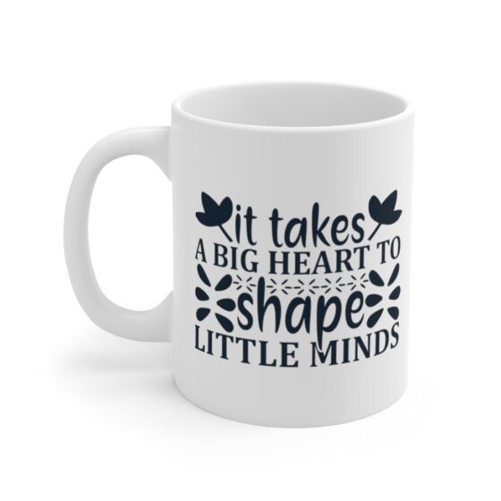 "It Takes a Big Heart to Shape Little Minds" - Funny Double Sided Print - White Ceramic Mug 11oz