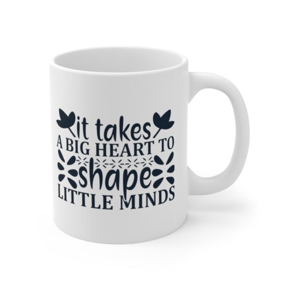 "It Takes a Big Heart to Shape Little Minds" - Funny Double Sided Print - White Ceramic Mug 11oz - Image 3