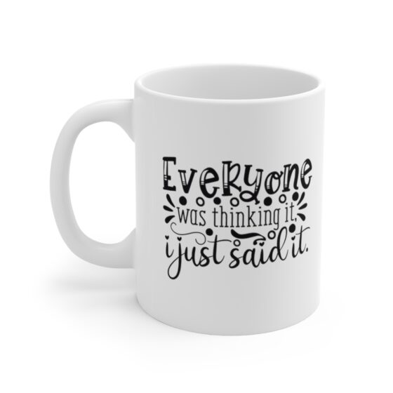 "Everyone was Thinking It I Just Said It" - Funny Double Sided Print - White Ceramic Mug 11oz