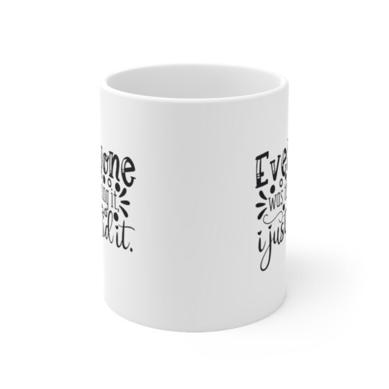 "Everyone was Thinking It I Just Said It" - Funny Double Sided Print - White Ceramic Mug 11oz - Image 2