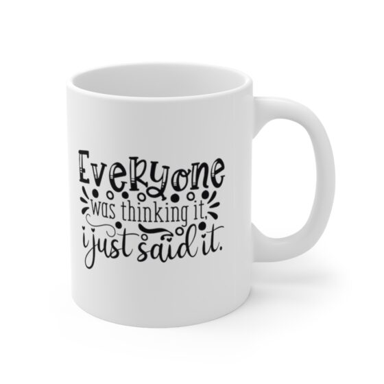 "Everyone was Thinking It I Just Said It" - Funny Double Sided Print - White Ceramic Mug 11oz - Image 3