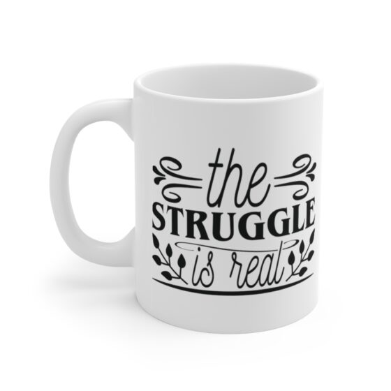 "The Struggle is Real" - Funny Double Sided Print - White Ceramic Mug 11oz