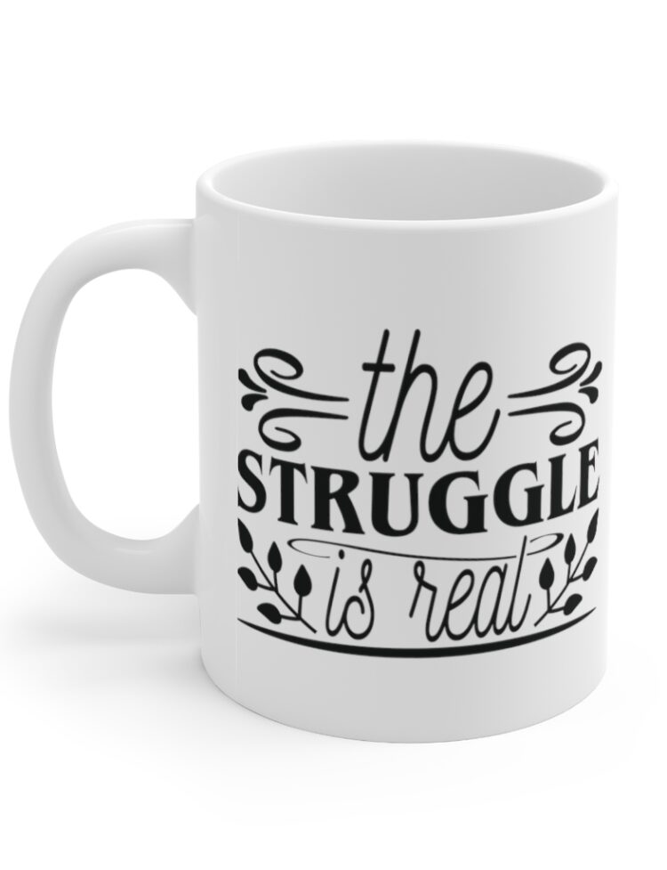 "The Struggle is Real" - Funny Double Sided Print - White Ceramic Mug 11oz