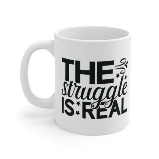 "The Struggle is Real" - Funny Double Sided Print - White Ceramic Mug 11oz