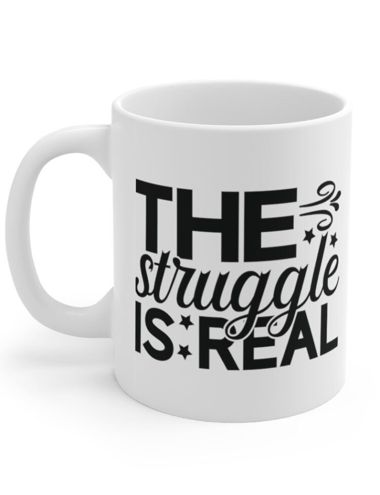 "The Struggle is Real" - Funny Double Sided Print - White Ceramic Mug 11oz