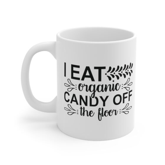 "I Eat Organic Candy Off The Floor" - Funny Double Sided Print - White Ceramic Mug 11oz