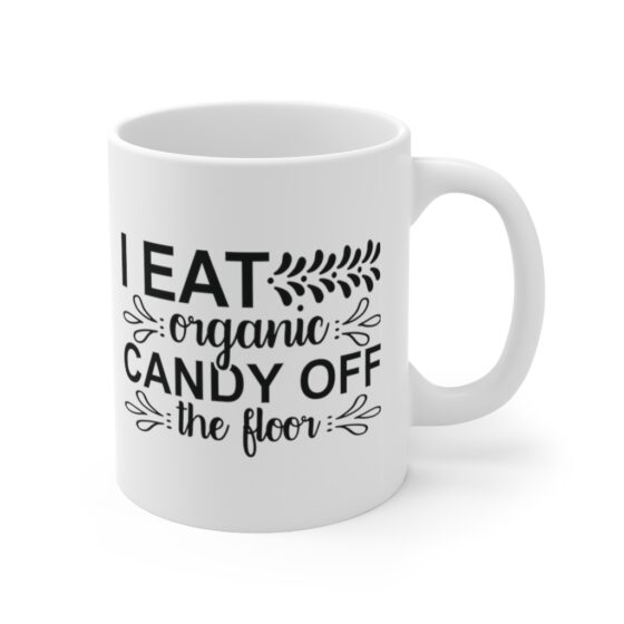 "I Eat Organic Candy Off The Floor" - Funny Double Sided Print - White Ceramic Mug 11oz - Image 3