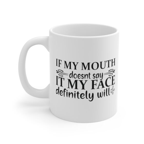 "If My Mouth Doesn't Say It My Face Definitely Will" - Funny Double Sided Print - White Ceramic Mug 11oz