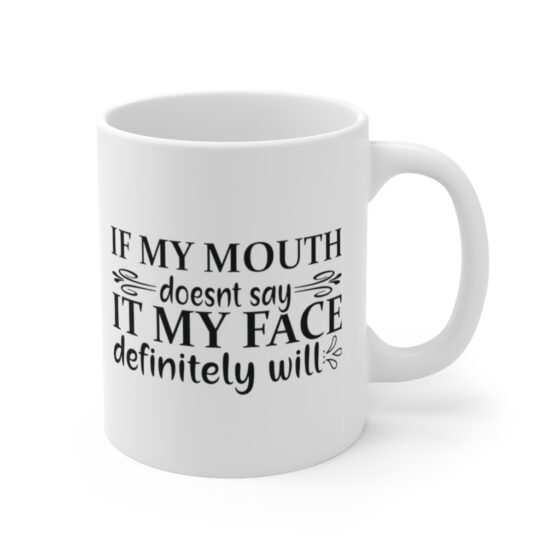 "If My Mouth Doesn't Say It My Face Definitely Will" - Funny Double Sided Print - White Ceramic Mug 11oz - Image 3