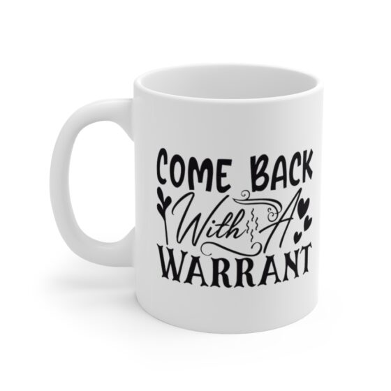 "Come Back With A Warrant" - Funny Double Sided Print - White Ceramic Mug 11oz