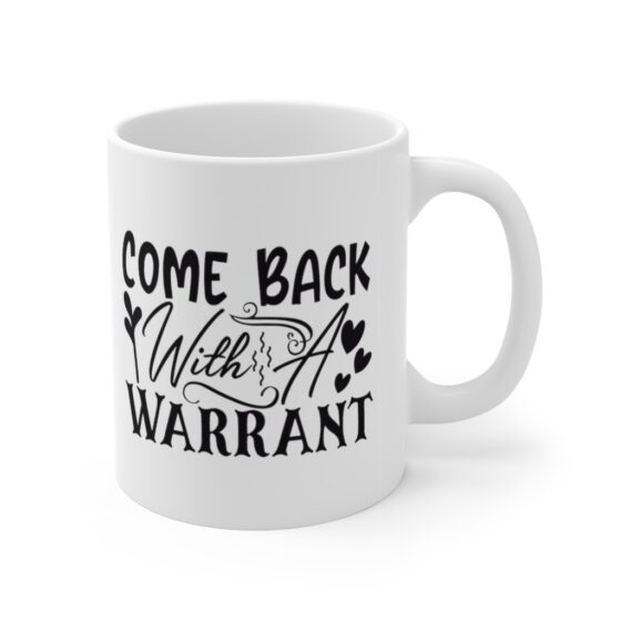 "Come Back With A Warrant" - Funny Double Sided Print - White Ceramic Mug 11oz - Image 3