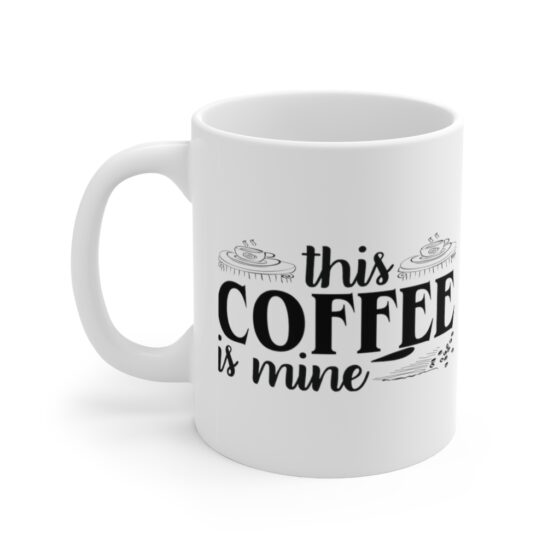 "This Coffee is Mine" - Funny Double Sided Print - White Ceramic Mug 11oz