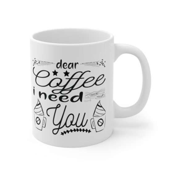 "Dear Coffee I Need You" - Funny Double Sided Print - White Ceramic Mug 11oz - Image 3