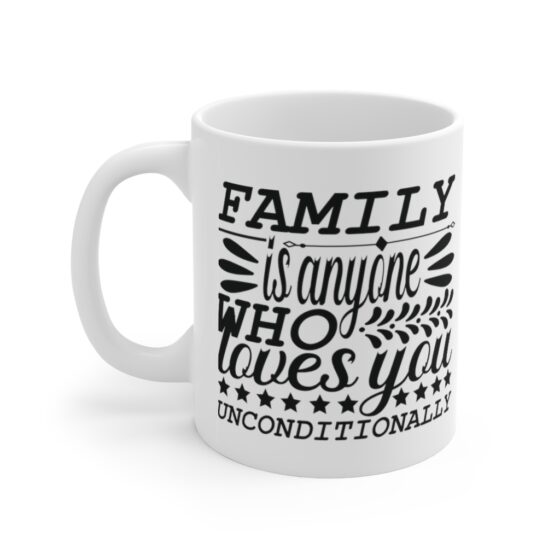 "Family is Anyone who Loves You Unconditionally" - Funny Double Sided Print - White Ceramic Mug 11oz