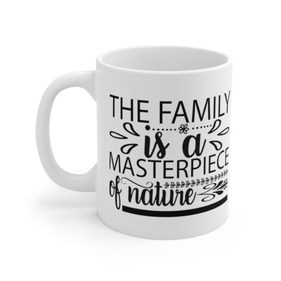 "The Family is a Masterpiece of Nature" - Funny Double Sided Print - White Ceramic Mug 11oz